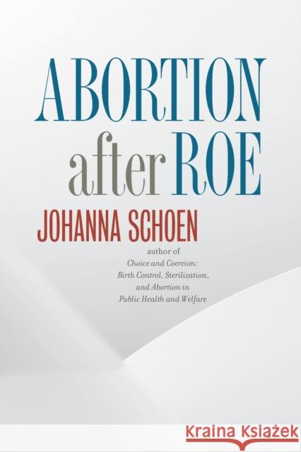 Abortion after Roe Schoen, Johanna 9781469636016