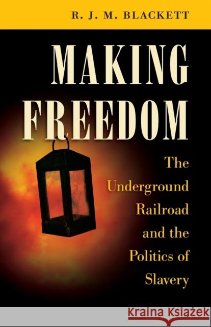 Making Freedom: The Underground Railroad and the Politics of Slavery R. J. M. Blackett 9781469636108 University of North Carolina Press