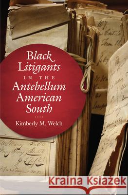 Black Litigants in the Antebellum American South Kimberly M. Welch 9781469636436 University of North Carolina Press