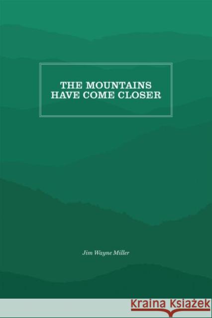The Mountains Have Come Closer Jim Wayne Miller 9781469636597 Appalachian State University