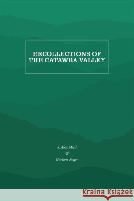 Recollections of the Catawba Valley J. Alex Mull Gordon Boger W. H. Plemmons 9781469638379