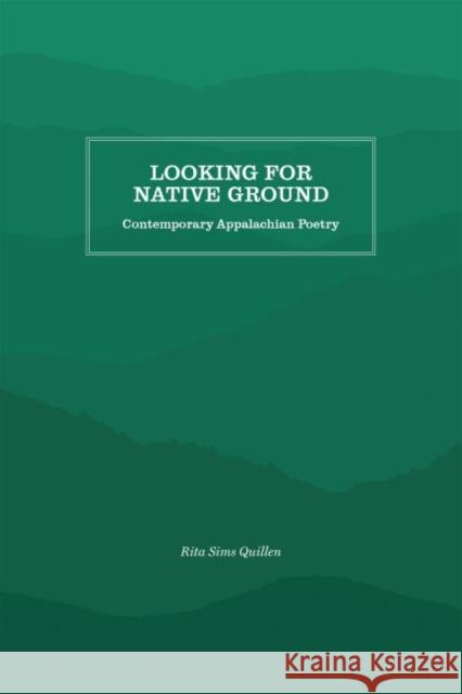 Looking for Native Ground: Contemporary Appalachian Poetry Rita Sims Quillen 9781469638461 Appalachian State University