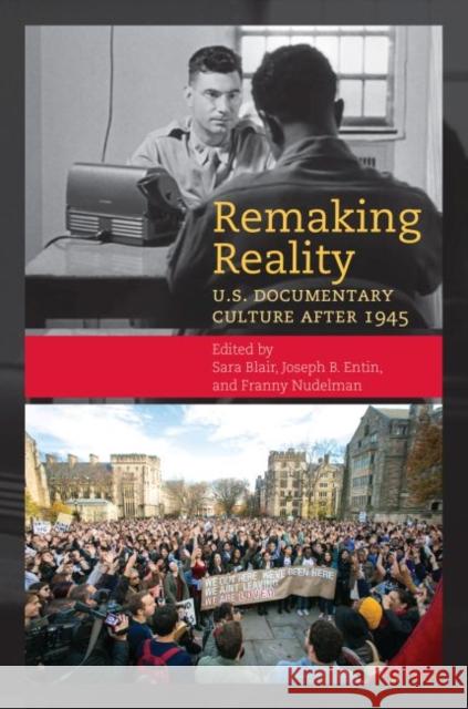 Remaking Reality: U.S. Documentary Culture After 1945 Sara Blair Joseph B. Entin Franny Nudelman 9781469638683 University of North Carolina Press