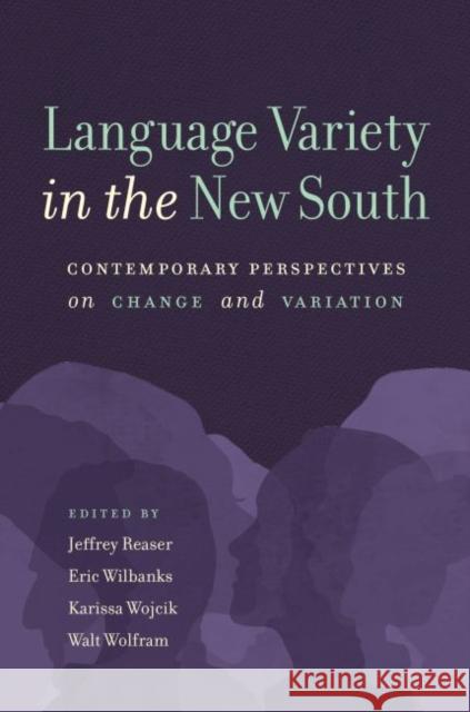 Language Variety in the New South: Contemporary Perspectives on Change and Variation Jeffrey Reaser Eric Wilbanks Karissa Wojcik 9781469638799 University of North Carolina Press