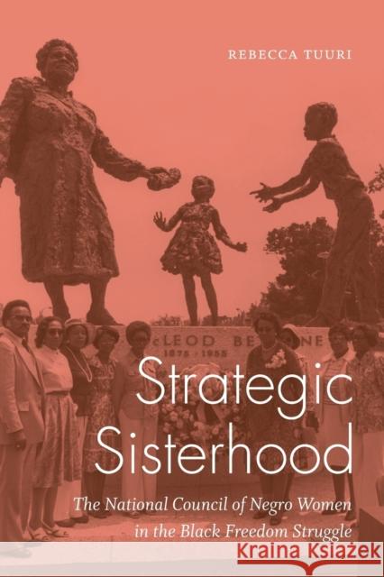 Strategic Sisterhood: The National Council of Negro Women in the Black Freedom Struggle Rebecca Tuuri 9781469638904