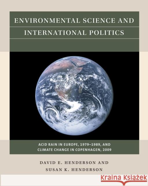 Environmental Science and International Politics: Acid Rain in Europe, 1979-1989, and Climate Change in Copenhagen, 2009 David E. Henderson Susan K. Henderson 9781469640297