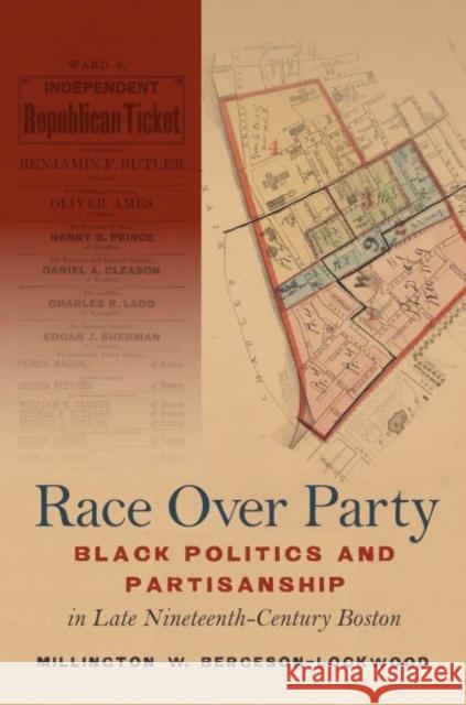 Race Over Party: Black Politics and Partisanship in Late Nineteenth-Century Boston Millington W. Bergeson-Lockwood 9781469640402 University of North Carolina Press