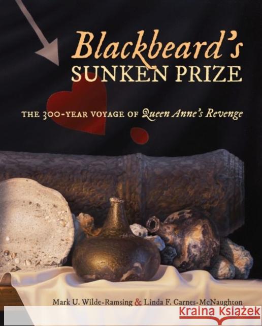 Blackbeard's Sunken Prize: The 300-Year Voyage of Queen Anne's Revenge Mark U. Wilde-Ramsing Linda F. Carnes-McNaughton 9781469640525 University of North Carolina Press