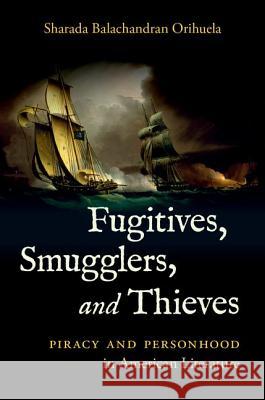 Fugitives, Smugglers, and Thieves: Piracy and Personhood in American Literature Sharada Balachandra 9781469640921 University of North Carolina Press