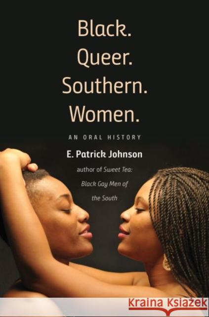 Black. Queer. Southern. Women.: An Oral History E. Patrick Johnson 9781469641096 University of North Carolina Press