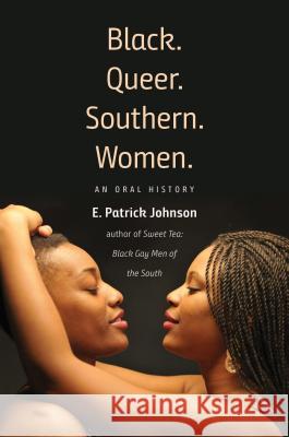 Black. Queer. Southern. Women.: An Oral History E. Patrick Johnson 9781469641102 University of North Carolina Press