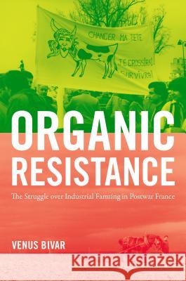 Organic Resistance: The Struggle over Industrial Farming in Postwar France Bivar, Venus 9781469641188 University of North Carolina Press