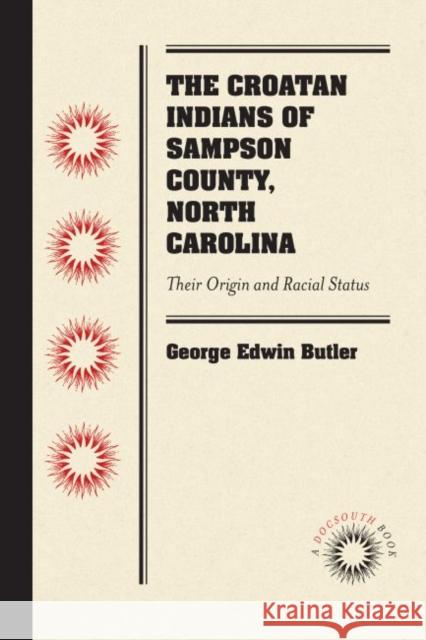 The Croatan Indians of Sampson County, North Carolina: Their Origin and Racial Status George Edwin Butler 9781469641812