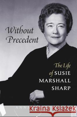 Without Precedent: The Life of Susie Marshall Sharp Anna R. Hayes 9781469641942 University of North Carolina Press