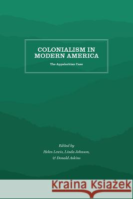 Colonialism in Modern America: The Appalachian Case Helen Matthews Lewis Linda Johnson Donald Askins 9781469642048 Appalachian State University