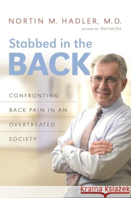 Stabbed in the Back: Confronting Back Pain in an Overtreated Society Nortin M. Hadler 9781469642253 University of North Carolina Press