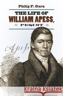The Life of William Apess, Pequot Philip F. Gura 9781469642284 University of North Carolina Press