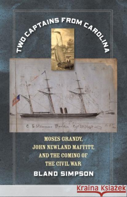 Two Captains from Carolina: Moses Grandy, John Newland Maffitt, and the Coming of the Civil War Bland Simpson 9781469642291
