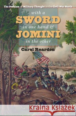 With a Sword in One Hand & Jomini in the Other: The Problem of Military Thought in the Civil War North Carol Reardon 9781469642307 University of North Carolina Press