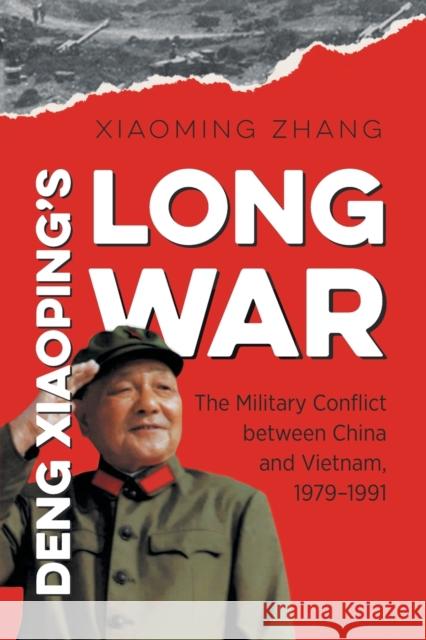 Deng Xiaoping's Long War: The Military Conflict Between China and Vietnam, 1979-1991 Xiaoming Zhang 9781469642345