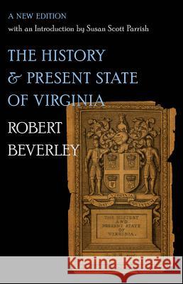 The History and Present State of Virginia Robert Beverley Susan Scott Parrish 9781469642376 University of North Carolina Press