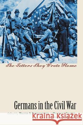 Germans in the Civil War: The Letters They Wrote Home Walter D. Kamphoefner Wolfgang Helbich 9781469642529 University of North Carolina Press