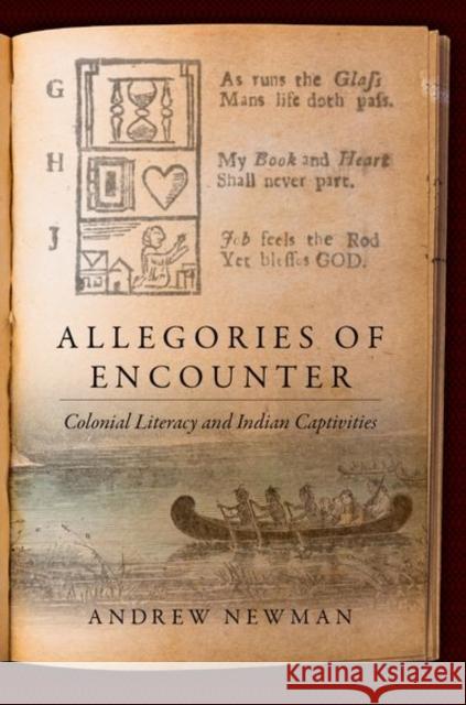 Allegories of Encounter: Colonial Literacy and Indian Captivities Andrew Newman 9781469643458 University of North Carolina Press
