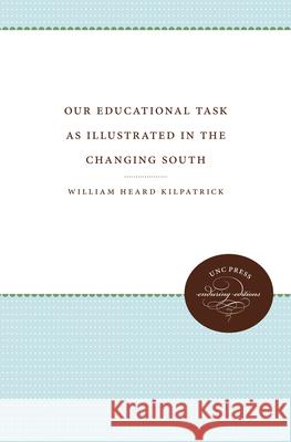 Our Educational Task: As Illustrated in the Changing South Kilpatrick, William Heard 9781469644684 University of North Carolina Press