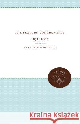 The Slavery Controversy, 1831-1860 Arthur Young Lloyd 9781469644707