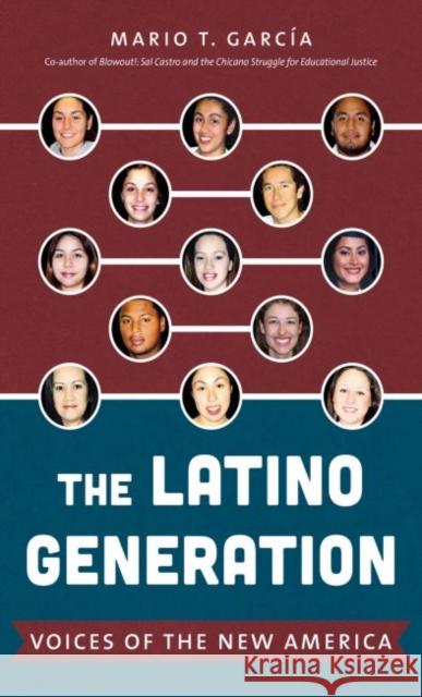 The Latino Generation: Voices of the New America Mario T. Garcia 9781469645605 University of North Carolina Press