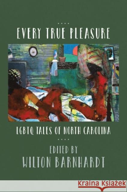 Every True Pleasure: LGBTQ Tales of North Carolina Barnhardt, Wilton 9781469646794 University of North Carolina Press