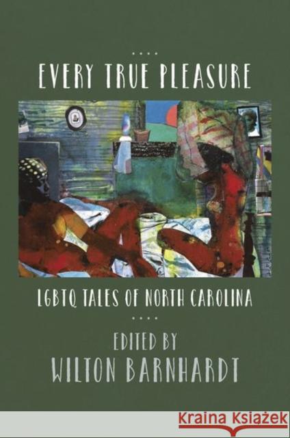 Every True Pleasure: LGBTQ Tales of North Carolina Barnhardt, Wilton 9781469646800
