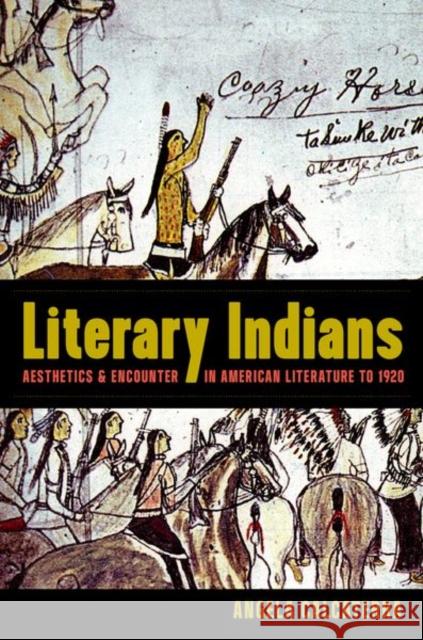 Literary Indians: Aesthetics and Encounter in American Literature to 1920 Angela Calcaterra 9781469646947