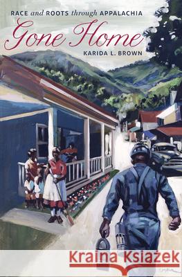 Gone Home: Race and Roots Through Appalachia Karida Brown 9781469647036