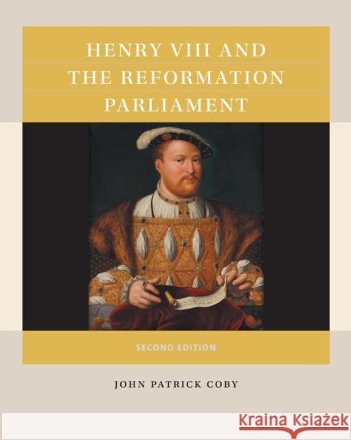 Henry VIII and the Reformation Parliament John Patrick Coby 9781469647555 Reacting Consortium Press