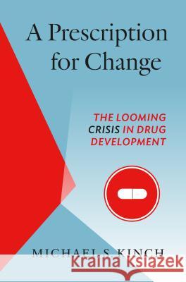 A Prescription for Change: The Looming Crisis in Drug Development Michael Kinch 9781469647579 University of North Carolina Press