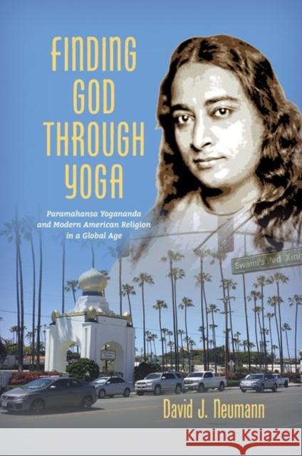 Finding God through Yoga: Paramahansa Yogananda and Modern American Religion in a Global Age Neumann, David J. 9781469648637