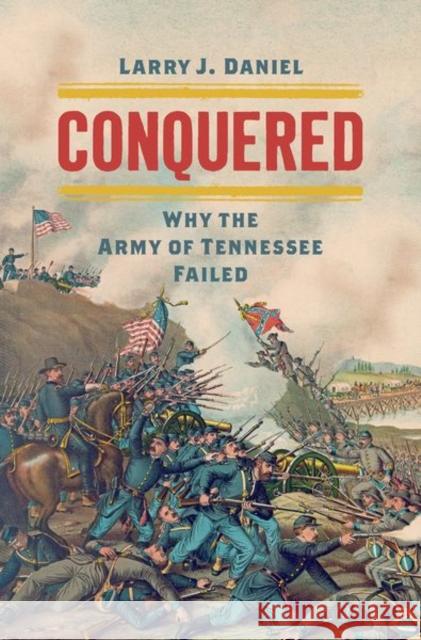 Conquered: Why the Army of Tennessee Failed Larry J. Daniel 9781469649504 University of North Carolina Press