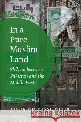 In a Pure Muslim Land: Shi'ism between Pakistan and the Middle East Fuchs, Simon Wolfgang 9781469649788