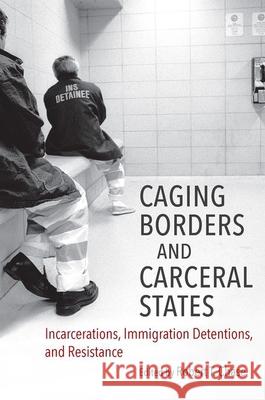 Caging Borders and Carceral States: Incarcerations, Immigration Detentions, and Resistance Robert T. Chase 9781469651231