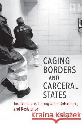 Caging Borders and Carceral States: Incarcerations, Immigration Detentions, and Resistance Robert T. Chase 9781469651248 University of North Carolina Press