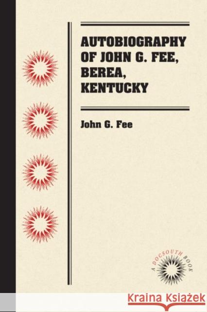 Autobiography of John G. Fee, Berea, Kentucky John G. Fee 9781469651552 University of North Carolina at Chapel Hill,