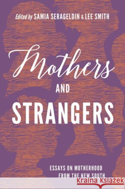 Mothers and Strangers: Essays on Motherhood from the New South Samia Serageldin Lee Smith 9781469651675 University of North Carolina Press