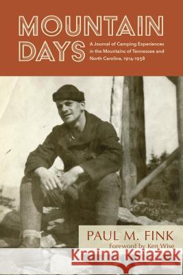 Mountain Days: A Journal of Camping Experiences in the Mountains of Tennessee and North Carolina, 1914-1938 Paul M. Fink 9781469651842