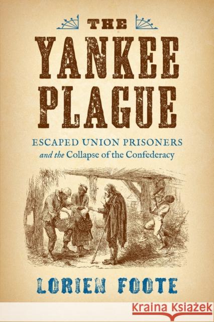The Yankee Plague: Escaped Union Prisoners and the Collapse of the Confederacy Lorien Foote 9781469652054
