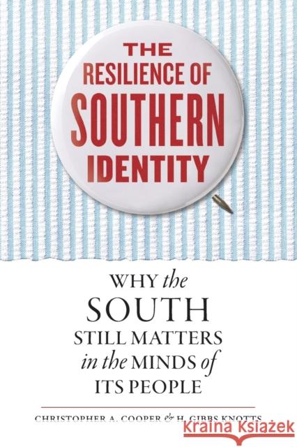 The Resilience of Southern Identity: Why the South Still Matters in the Minds of Its People Christopher A. Cooper H. Gibbs Knotts 9781469652160
