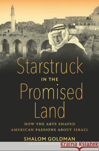 Starstruck in the Promised Land: How the Arts Shaped American Passions about Israel Shalom Goldman 9781469652412