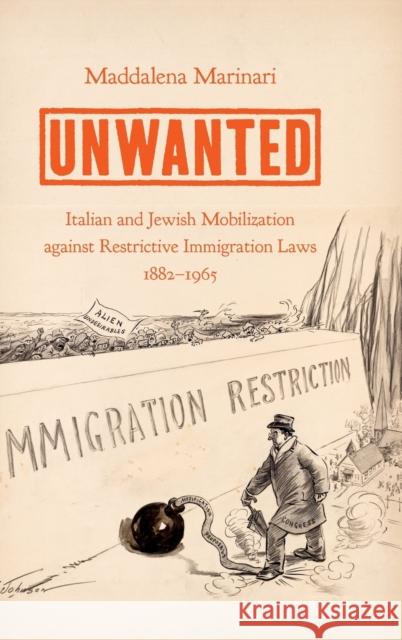 Unwanted: Italian and Jewish Mobilization Against Restrictive Immigration Laws, 1882-1965 Maddalena Marinari 9781469652924 University of North Carolina Press