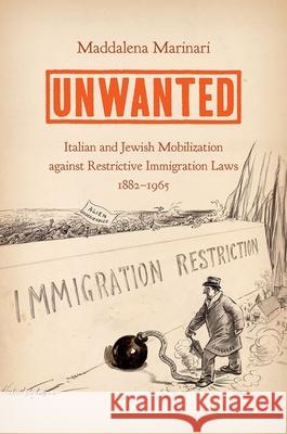 Unwanted: Italian and Jewish Mobilization Against Restrictive Immigration Laws, 1882-1965 Maddalena Marinari 9781469652931 University of North Carolina Press