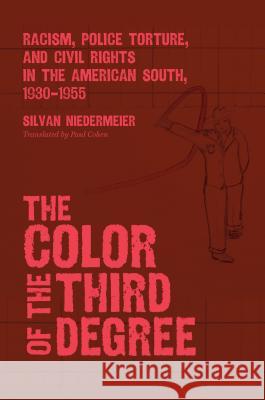 The Color of the Third Degree: Racism, Police Torture, and Civil Rights in the American South, 1930-1955 Silvan Niedermeier Paul Allen Cohen 9781469652962